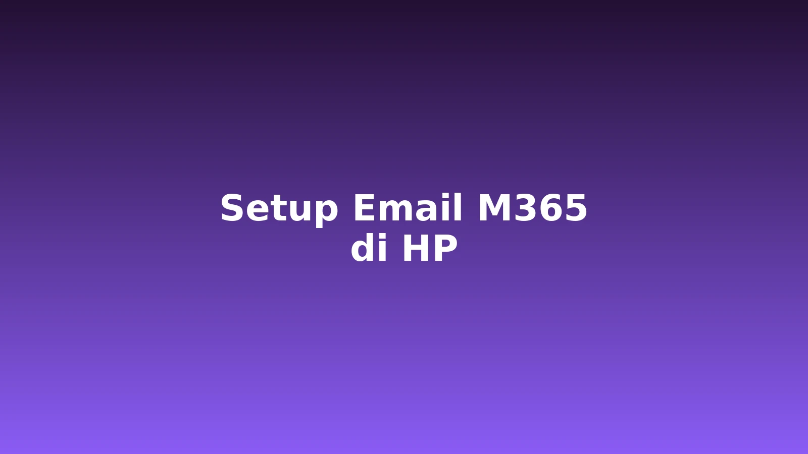 Cara Setup Email Microsoft 365 di HP Android dan iPhone