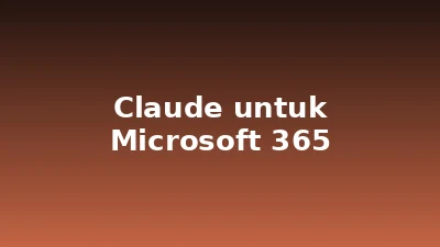 Claude untuk Microsoft 365: Semua Fitur di Excel, Word, PowerPoint & Outlook (2026)
