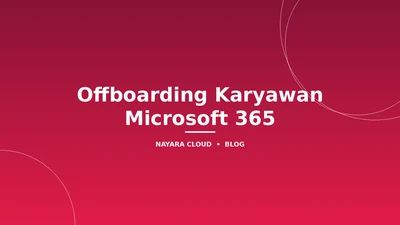 Offboarding Karyawan: Checklist Keamanan Microsoft 365 Saat Resign