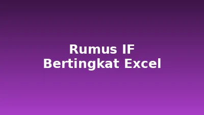 Rumus IF Bertingkat Excel: Cara Menulis, Kesalahan Umum, dan Alternatifnya