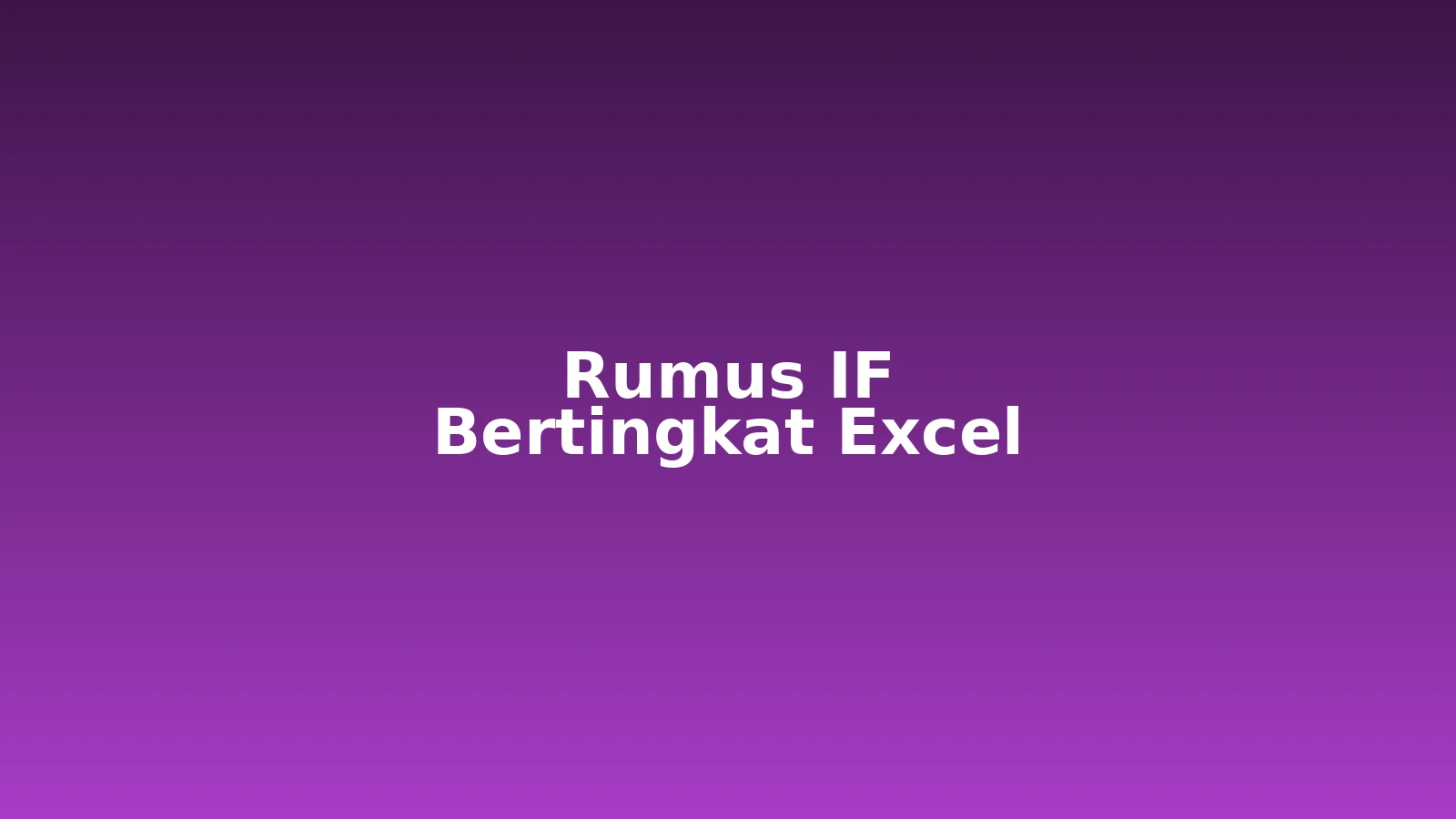Rumus IF Bertingkat Excel: Cara Menulis, Kesalahan Umum, dan Alternatifnya